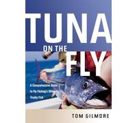 Tuna on the Fly - A Comprehensive Guide to Fly Fishing′s Ultimate Trophy Fish