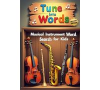 Tune Into Words Musical Instrument Word Search for Kids (Second Edition): 50 Challenging and Fun Word Puzzles That Spark Curiosity and Musical Thinking plus 10 Bonus Coloring Pages!