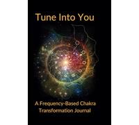 Tune Into You: A Frequency-Based Chakra Transformation Journal