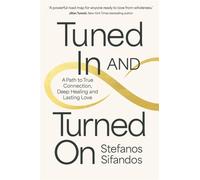 Tuned In and Turned On : A Path to True Connection, Deep Healing and Lasting Love
