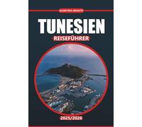Tunesien Reiseführer 2025/2026: Entdecken Sie Nordafrikas reiche Kultur, uralte Ruinen, atemberaubende Wüsten, Sehenswürdigkeiten und Küstenwunder