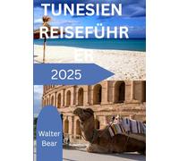TUNESIEN REISEFÜHRER 2025: Entdecken Sie ein Land zeitloser Schönheit