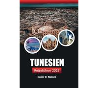 Tunesien Reiseführer 2025: Entdecken Sie Nordafrikas verborgene Schätze,Kultur, Geschichte, Küche und atemberaubende Abenteuer