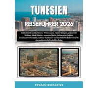 TUNESIEN-REISEFÜHRER 2026: Entdecken Sie antike Ruinen, Wüstenoasen, Küsten Refugien, pulsierende Medinas, lokale Märkte, versteckte Dörfer, ... durchdachte Reiserouten für eine authentis...