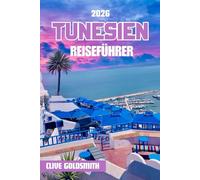 TUNESIEN REISEFÜHRER 2026 (Vollfarbe): Entdecken Sie das Juwel Nordafrikas anhand seiner antiken Ruinen, Wüstenlandschaften, Küstenstädte und lebendigen Kultur