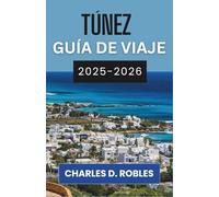TÚNEZ GUÍA DE VIAJE 2025-2026: Explora antiguas medinas, costas bañadas por el sol y la silenciosa majestuosidad del Sahara.