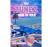 TÚNEZ GUÍA DE VIAJE 2026 (A todo color): Explorando la joya del norte de África a través de sus ruinas antiguas, paisajes desérticos, pueblos costeros y una vibrante cultura