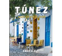 TÚNEZ GUÍA DE VIAJE 2026: Manual completo del explorador sobre la antigua Cartago, las aventuras en el Sahara y las costas mediterráneas