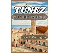 TÚNEZ GUÍA DE VIAJE 2026: Una exploración práctica de la historia, la vida cotidiana, la cultura y el descubrimiento responsable en las ciudades, ... de viajes por el mundo de Evan L. Carrington)