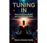 Tuning In: How to Edit Your reality and Get What You Want