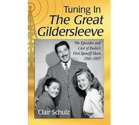 Tuning in the Great Gildersleeve: The Episodes and Cast of Radio's First Spinoff Show, 1941-1957