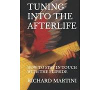 TUNING INTO THE AFTERLIFE: HOW TO STAY IN TOUCH WITH THE FLIPSIDE