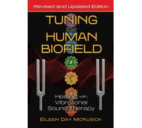Tuning the Human Biofield : Healing with Vibrational Sound Therapy
