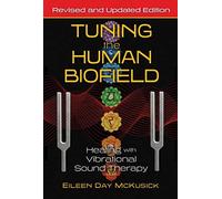 Tuning the Human Biofield: Healing with Vibrational Sound Therapy