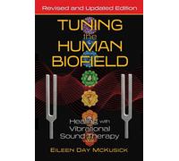 Tuning the Human Biofield: Healing with Vibrational Sound Therapy by Eileen Day