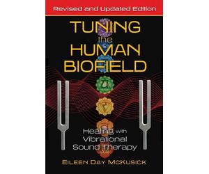 Tuning the Human Biofield: Healing with Vibrational Sound Therapy by Eileen Day