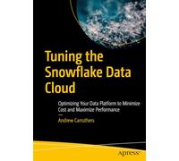 Tuning the Snowflake Data Cloud: Optimizing Your Data Platform to Minimize Cost and Maximize Performance