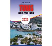 TUNIS Reiseführer 2026: Ihr ultimativer Leitfaden 2026 zu Aktivitäten in Tunis: Sehenswürdigkeiten, Kultur, Hotels, Restaurants, Strände, Tagesausflüge und lokale Erlebnisse