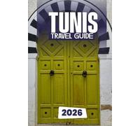 TUNIS TRAVEL GUIDE 2026: Discover the Best of Tunisia’s Capital: From Ancient Carthage to Modern Charm