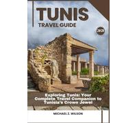 TUNIS TRAVEL GUIDE: Exploring Tunis: Your Complete Travel Companion to Tunisia’s Crown Jewel