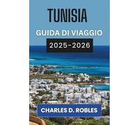 TUNISIA GUIDA DI VIAGGIO 2025-2026: Alla scoperta dell'anima di Cartagine, dalle dune di Star Wars ai vigneti costieri