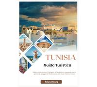 TUNISIA GUIDA TURISTICA 2025: Dalle antiche rovine di Cartagine al Sahara d'oro, passando per le splendide spiagge del Mediterraneo e le vivaci tradizioni locali