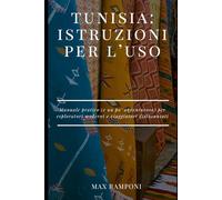 TUNISIA: ISTRUZIONI PER L'USO: Manuale pratico (e un po’ avventuroso) per esploratori moderni e viaggiatori disincantati (LA MIA TUNISIA)