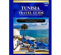 TUNISIA TRAVEL GUIDE 2025-2026: A Complete Travel Companion to Tunisia’s Culture, History & Natural Beauty.