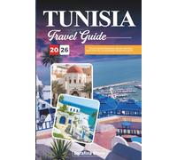 TUNISIA TRAVEL GUIDE 2026: Discover Top-Rated Destinations, Must-See Attractions, Expert Travel Tips, and Unforgettable Vacation Experiences