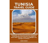 TUNISIA TRAVEL GUIDE: Travel Smart with Structured Itineraries and Essential Travel Planning, Cultural Journeys from Medinas to Desert Oases, and ... Highlights from Carthage to the Sahara.
