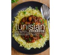 Tunisian Cookbook: Enjoy Authentic North-African Cooking in Tunisian Style with Delicious Ethnic Recipes