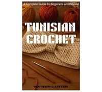Tunisian crochet: A complete guide for beginners and beyond