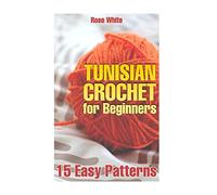 Tunisian Crochet for Beginners: 15 Easy Patterns: (Crochet Patterns, Crochet Stitches) (Crochet Book)