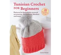 Tunisian Crochet for Beginners: 30 easy projects to make : Patterns for Beautifully Textured Accessories, Decorations, Blankets and More