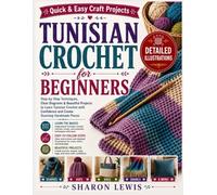 Tunisian Crochet For Beginners: Step-by-Step Tunisian Crochet Techniques with Clear Diagrams, Easy Stitches, Beginner-Friendly Patterns, and Beautiful Projects for Home and Everyday Use