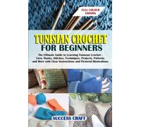 TUNISIAN CROCHET FOR BEGINNERS: The Ultimate Guide to Learning Tunisian Crochet - Yarn, Hooks, Stitches, Techniques, Projects, Patterns and More with Clear Instructions and Pictorial Illustrations
