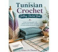 Tunisian Crochet Getting Started Book: A clear teaching guide with patient lessons and five projects to create inviting handmade designs