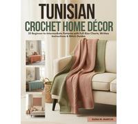 Tunisian Crochet Home Décor: 20 Beginner-to-Intermediate Patterns with Full-Size Charts, Written Instructions & Stitch Guides