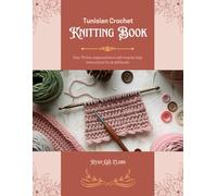 Tunisian Crochet Knitting Book: Over 75 five unique patterns with step by step instructions for all skill levels