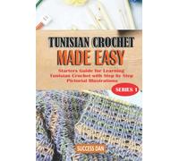 TUNISIAN CROCHET MADE EASY: Starters Guide for Learning Tunisian Crochet with Step by Step Pictorial Instructions