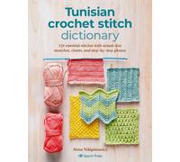 Tunisian Crochet Stitch Dictionary : 150 Essential Stitches with Actual-Size Swatches, Charts, and Step-by-Step Photos
