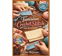 TUNISIAN CROCHET STITCH FOR BEGINNERS: The Fully Illustrated Guide with Step-by-Step Instructions to Create Scarves, Blankets, Bags and More for Complete Newbies | Video Tutorials Included