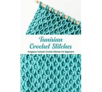 Tunisian Crochet Stitches: Gorgeous Tunisian Crochet Stitches For Beginners: Best Tunisian Crochet Stitches Patterns