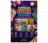 TUNISIAN CROCHET TEXTURES FOR BEGINNERS: A Step by Step Guide to Beautiful Stitches, Rich Patterns, and Modern Crochet Projects