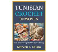 TUNISIAN CROCHET UNWOVEN: From Simple Loops to Structured Beauty
