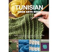 Tunisian Fiber Arts Book: Step by step directions to create crochet and knitting patterns from beginner to expert level