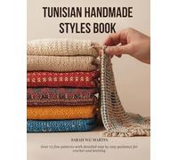 Tunisian Handmade Styles Book: Over 75 five patterns with detailed step by step guidance for crochet and knitting