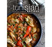 Tunisian Recipes: A Tunisian Cookbook with Delicious Tunisian Recipes (2nd Edition)