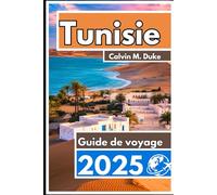 Tunisie Guide de voyage 2025: Là où le Sahara rencontre la mer