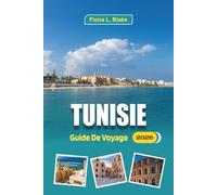 Tunisie Guide De Voyage 2026: Explorer les ruines, les paysages historiques, les routes du désert, les marchés, les souks, les villages et la cuisine régionale